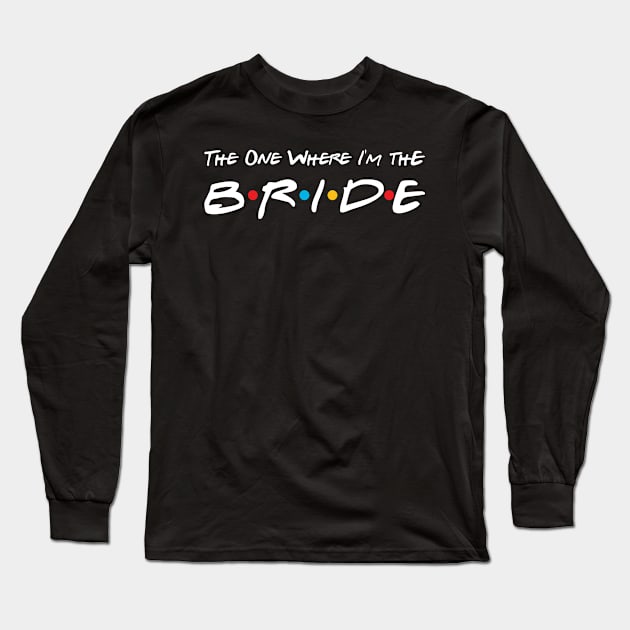 The One Where I'm the Bride, I Do Crew, Bachelorette Party, Bachelor Party Long Sleeve T-Shirt by Seaside Designs